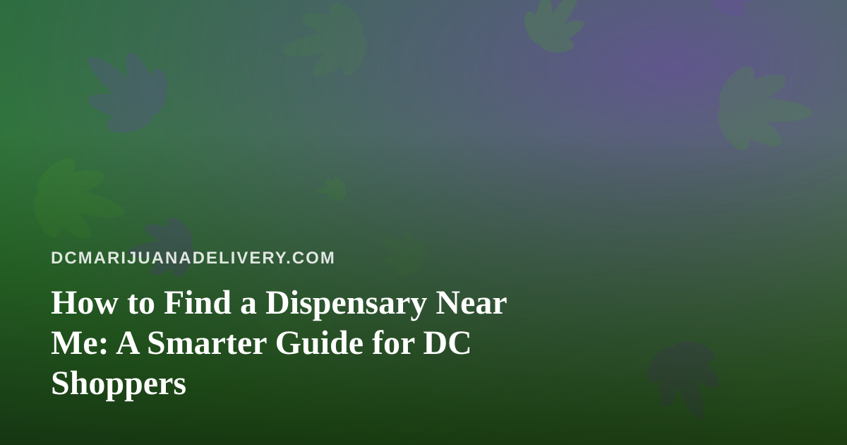 How to Find a Dispensary Near Me: A Smarter Guide for DC Shoppers