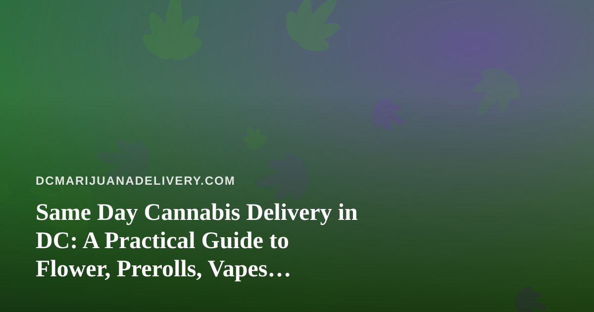 Same Day Cannabis Delivery in DC: A Practical Guide to Flower, Prerolls, Vapes, Concentrates, and Edibles