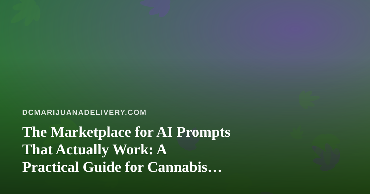 The Marketplace for AI Prompts That Actually Work: A Practical Guide for Cannabis Delivery Operators