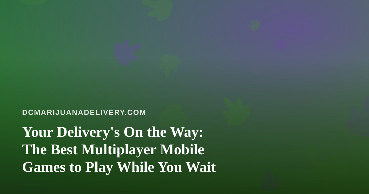Your Delivery’s On the Way: The Best Multiplayer Mobile Games to Play While You Wait